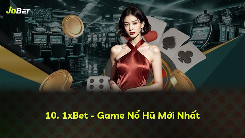 10. 1xBet - Game Nổ Hũ Mới Nhất