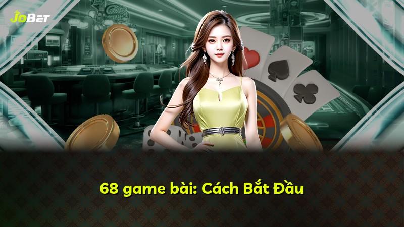 68 game bài: Cách Bắt Đầu