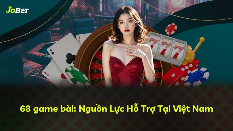 68 game bài: Nguồn Lực Hỗ Trợ Tại Việt Nam