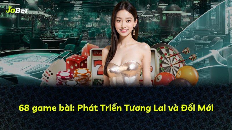 68 game bài: Phát Triển Tương Lai và Đổi Mới