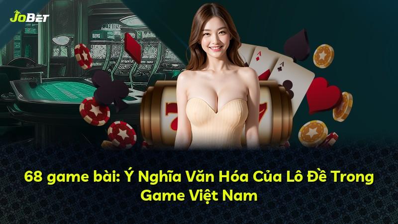 68 game bài: Ý Nghĩa Văn Hóa Của Lô Đề Trong Game Việt Nam