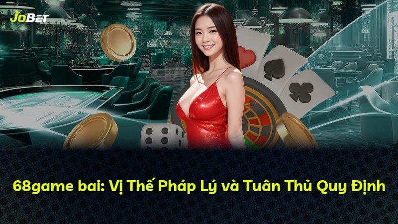 68game bai: Vị Thế Pháp Lý và Tuân Thủ Quy Định