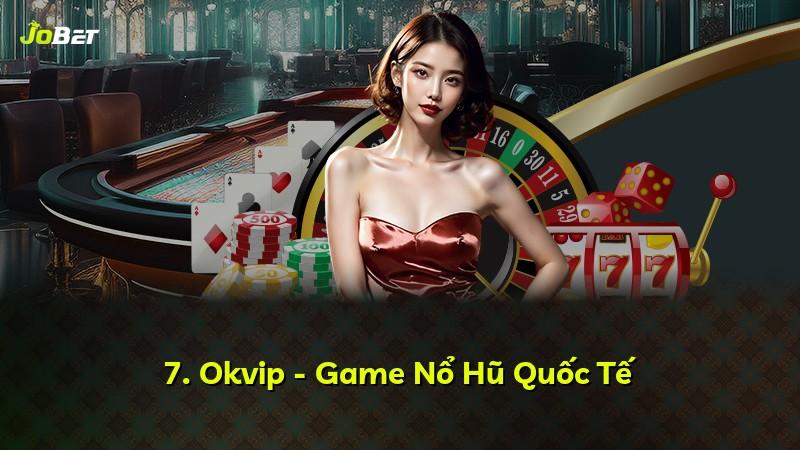 7. Okvip - Game Nổ Hũ Quốc Tế