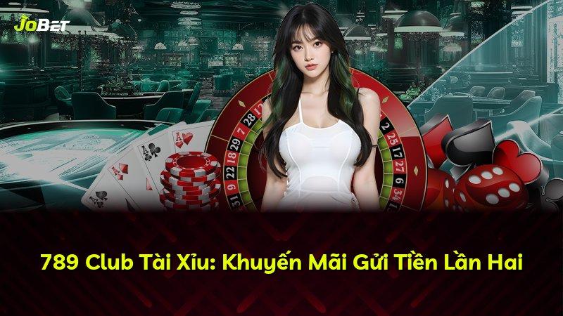 789 Club Tài Xỉu: Khuyến Mãi Gửi Tiền Lần Hai