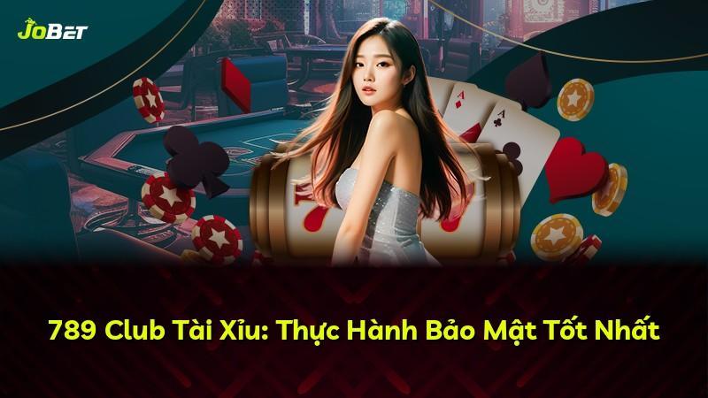 789 Club Tài Xỉu: Thực Hành Bảo Mật Tốt Nhất