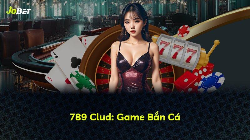 789 Clud: Game Bắn Cá