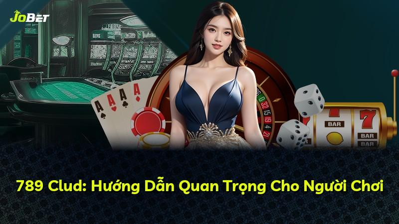 789 Clud: Hướng Dẫn Quan Trọng Cho Người Chơi