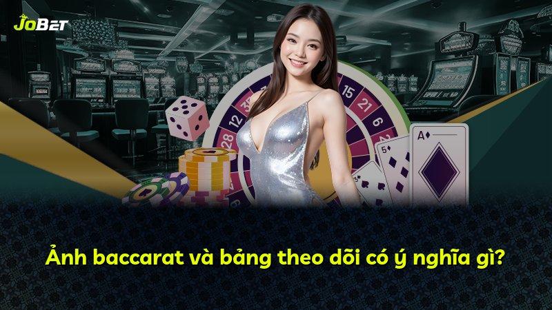 Ảnh baccarat và bảng theo dõi có ý nghĩa gì?