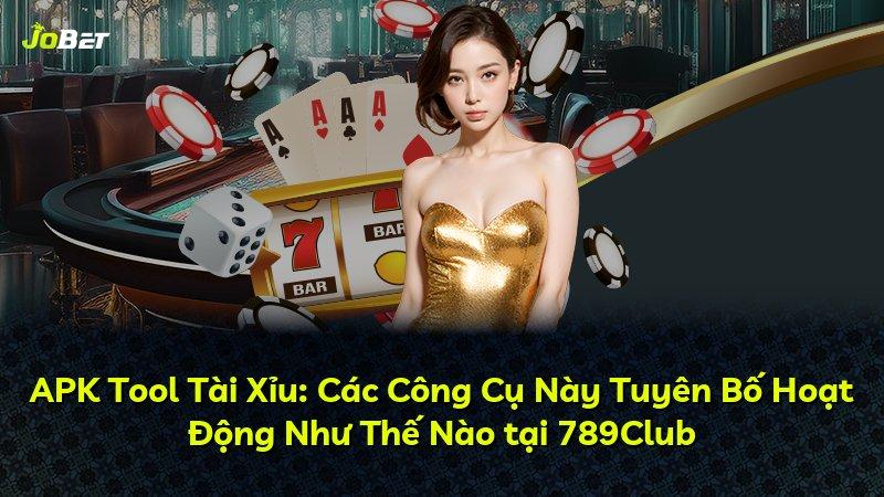 APK Tool Tài Xỉu: Các Công Cụ Này Tuyên Bố Hoạt Động Như Thế Nào tại 789Club