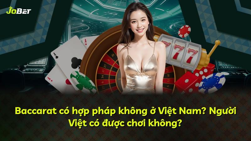 Baccarat có hợp pháp không ở Việt Nam? Người Việt có được chơi không?