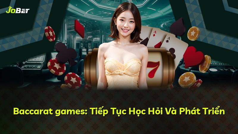 Baccarat games: Tiếp Tục Học Hỏi Và Phát Triển