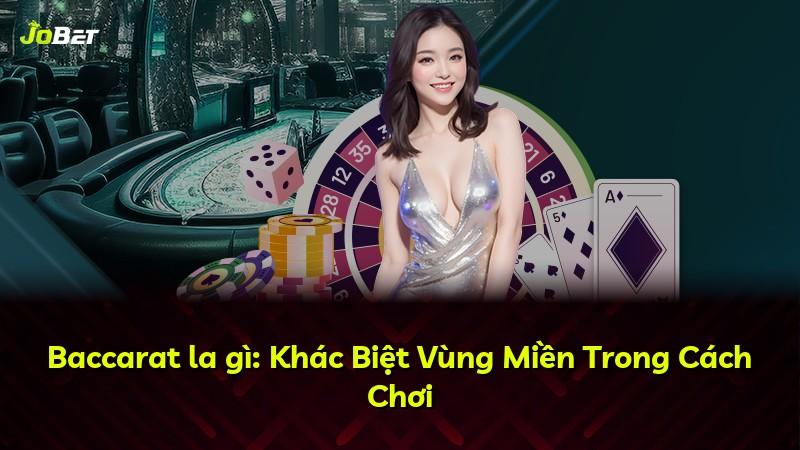 Baccarat la gì: Khác Biệt Vùng Miền Trong Cách Chơi