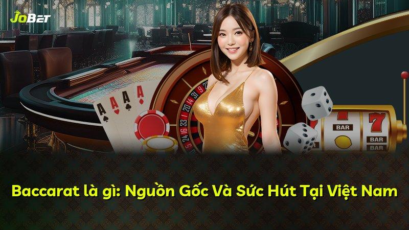 Baccarat là gì: Nguồn Gốc Và Sức Hút Tại Việt Nam