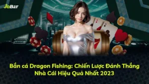 Bắn cá Dragon Fishing: Chiến Lược Đánh Thắng Nhà Cái Hiệu Quả Nhất 2025