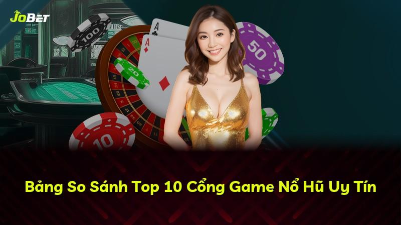 Bảng So Sánh Top 10 Cổng Game Nổ Hũ Uy Tín