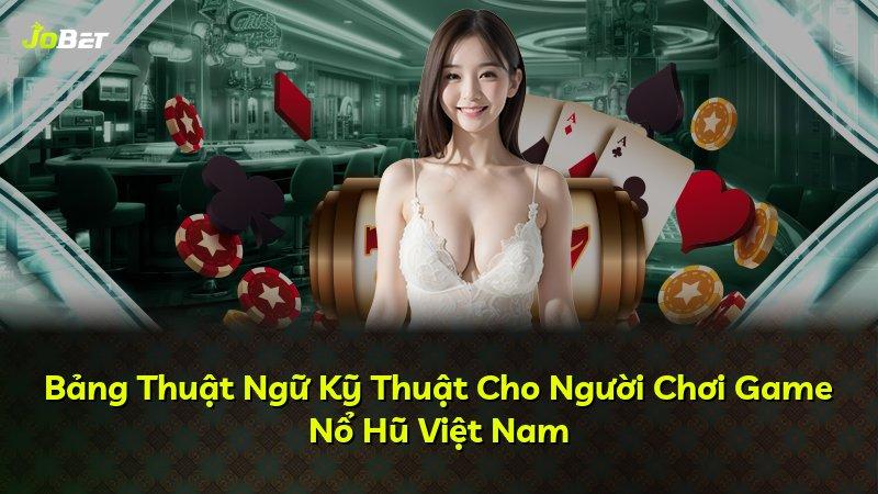 Bảng Thuật Ngữ Kỹ Thuật Cho Người Chơi Game Nổ Hũ Việt Nam