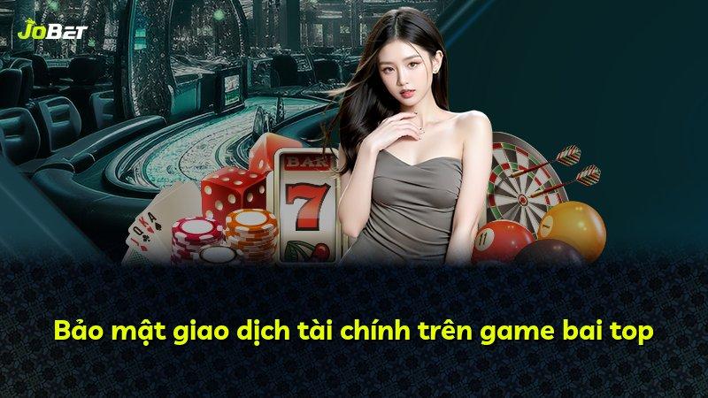 Bảo mật giao dịch tài chính trên game bai top