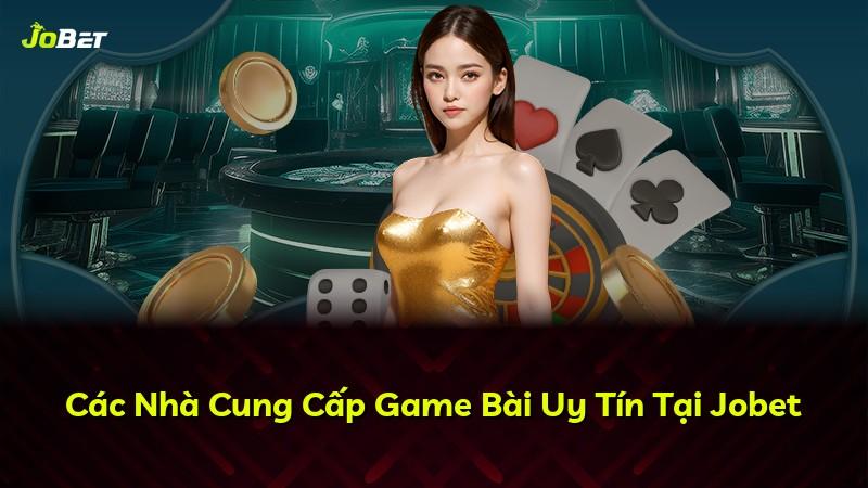 Các Nhà Cung Cấp Game Bài Uy Tín Tại Jobet