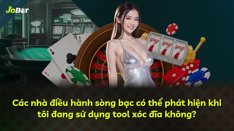 Các nhà điều hành sòng bạc có thể phát hiện khi tôi đang sử dụng tool xóc đĩa không?