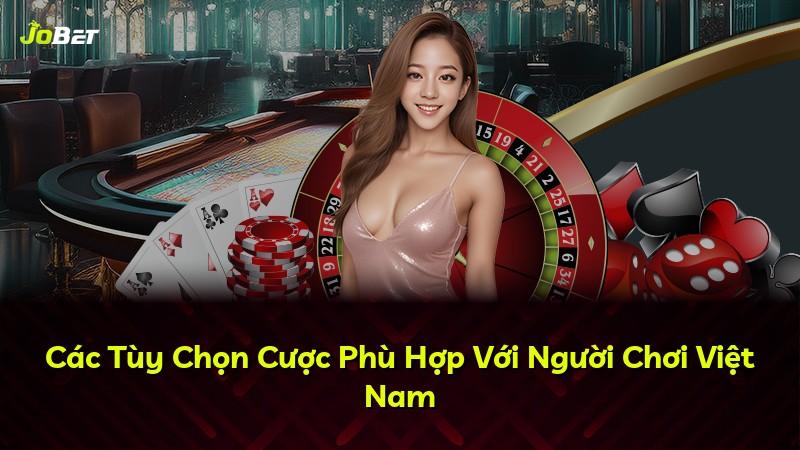 Các Tùy Chọn Cược Phù Hợp Với Người Chơi Việt Nam