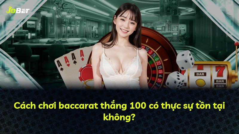 Cách chơi baccarat thắng 100 có thực sự tồn tại không?