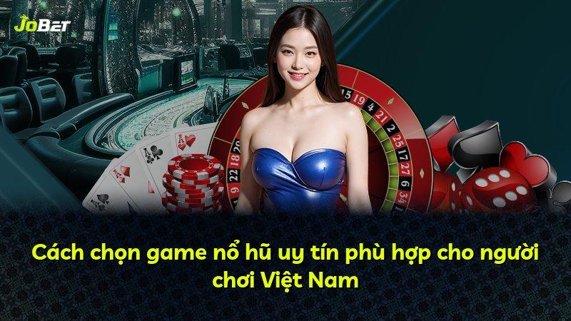 Cách chọn game nổ hũ uy tín phù hợp cho người chơi Việt Nam