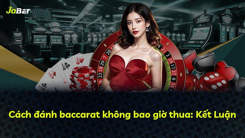 Cách đánh baccarat không bao giờ thua: Kết Luận
