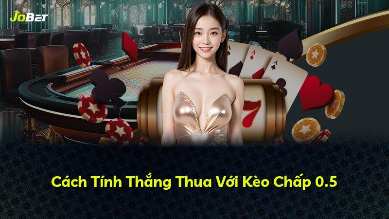 Cách Tính Thắng Thua Với Kèo Chấp 0.5