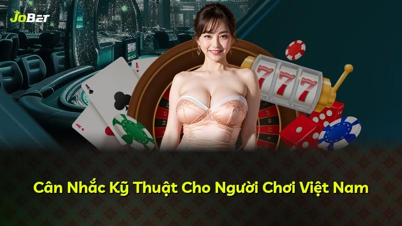 Cân Nhắc Kỹ Thuật Cho Người Chơi Việt Nam