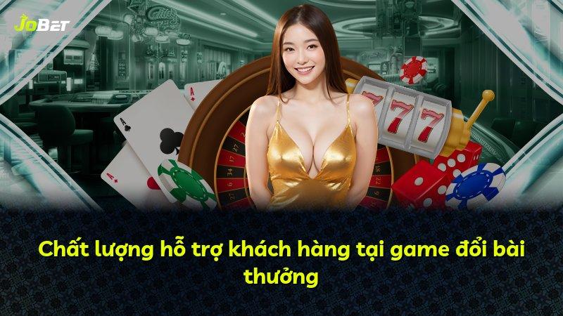 Chất lượng hỗ trợ khách hàng tại game đổi bài thưởng