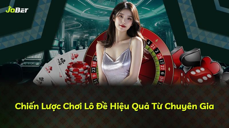 Chiến Lược Chơi Lô Đề Hiệu Quả Từ Chuyên Gia