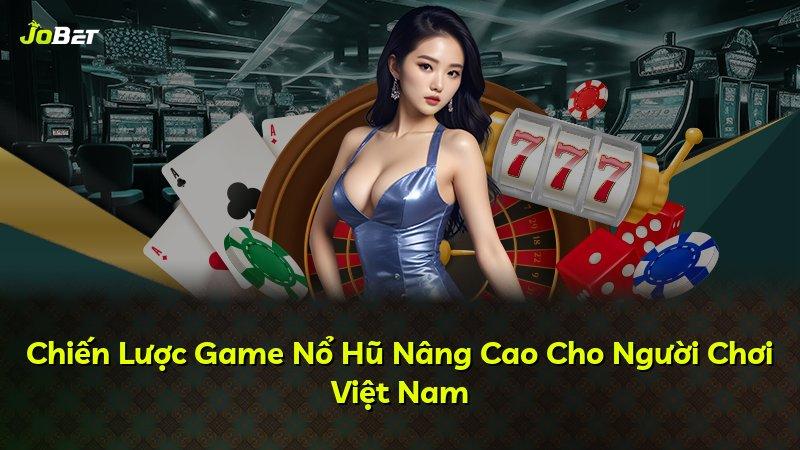 Chiến Lược Game Nổ Hũ Nâng Cao Cho Người Chơi Việt Nam
