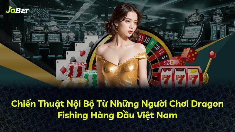 Chiến Thuật Nội Bộ Từ Những Người Chơi Dragon Fishing Hàng Đầu Việt Nam