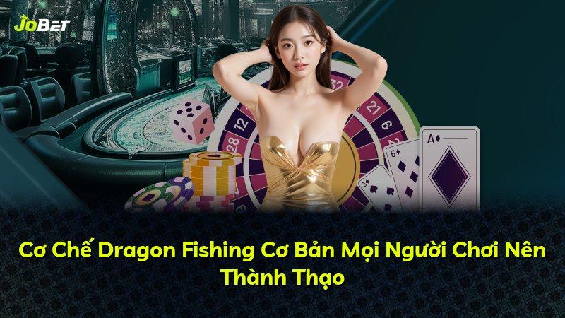 Cơ Chế Dragon Fishing Cơ Bản Mọi Người Chơi Nên Thành Thạo