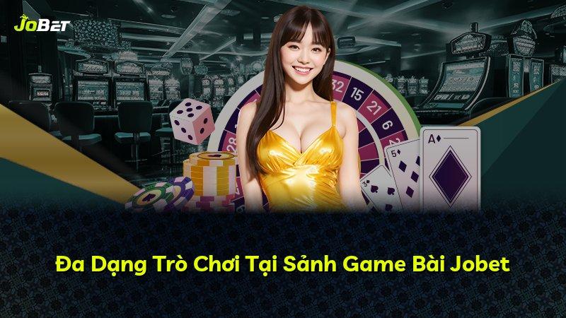 Đa Dạng Trò Chơi Tại Sảnh Game Bài Jobet