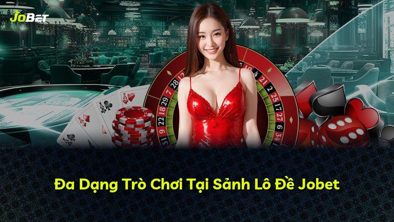Đa Dạng Trò Chơi Tại Sảnh Lô Đề Jobet
