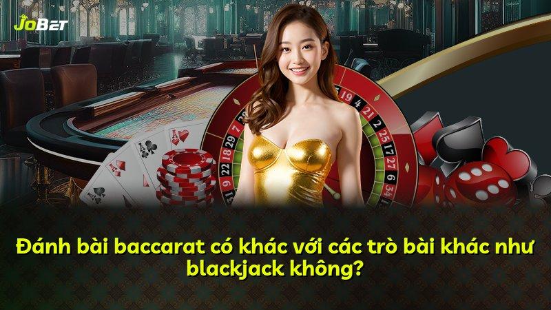 Đánh bài baccarat có khác với các trò bài khác như blackjack không?