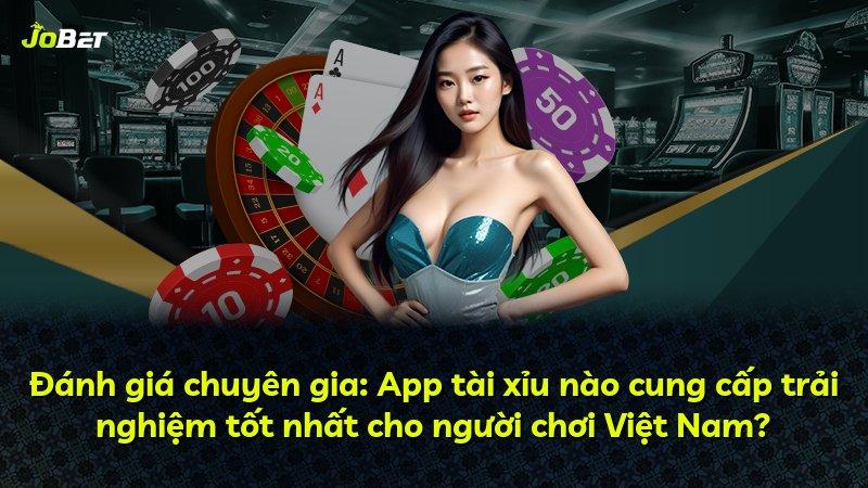 Đánh giá chuyên gia: App tài xỉu nào cung cấp trải nghiệm tốt nhất cho người chơi Việt Nam?
