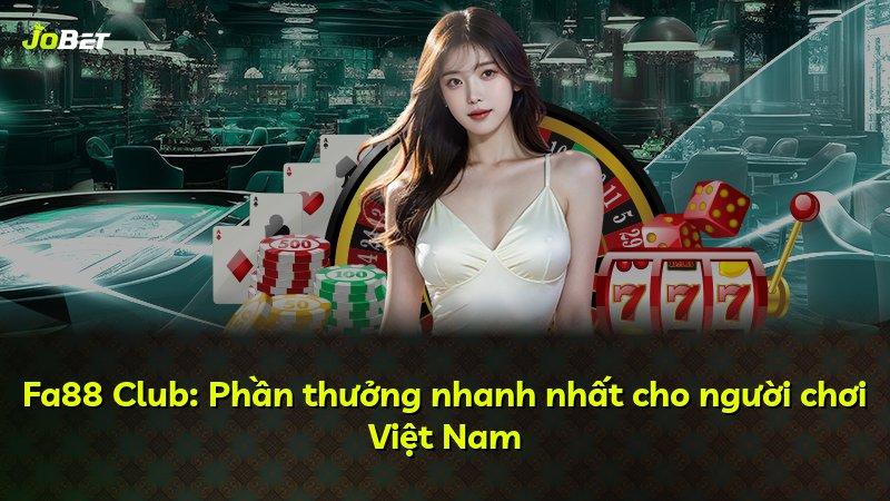 Fa88 Club: Phần thưởng nhanh nhất cho người chơi Việt Nam