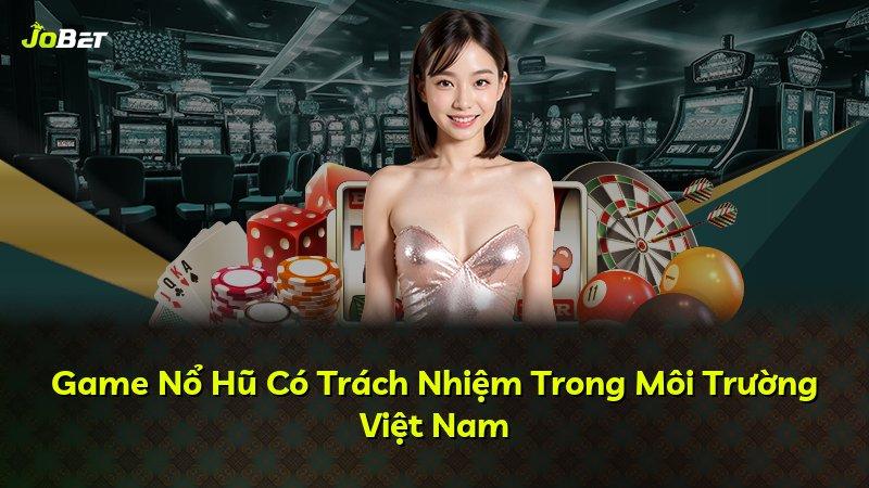Game Nổ Hũ Có Trách Nhiệm Trong Môi Trường Việt Nam
