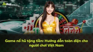 Game nổ hũ tặng tiền: Hướng dẫn toàn diện cho người chơi Việt Nam