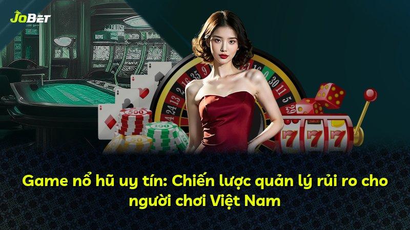Game nổ hũ uy tín: Chiến lược quản lý rủi ro cho người chơi Việt Nam