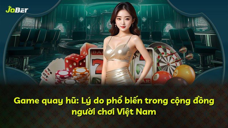 Game quay hũ: Lý do phổ biến trong cộng đồng người chơi Việt Nam