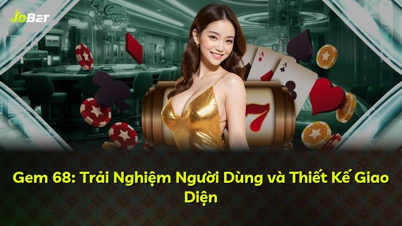 Gem 68: Trải Nghiệm Người Dùng và Thiết Kế Giao Diện