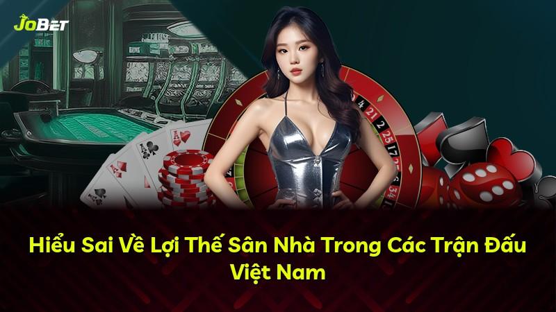 Hiểu Sai Về Lợi Thế Sân Nhà Trong Các Trận Đấu Việt Nam