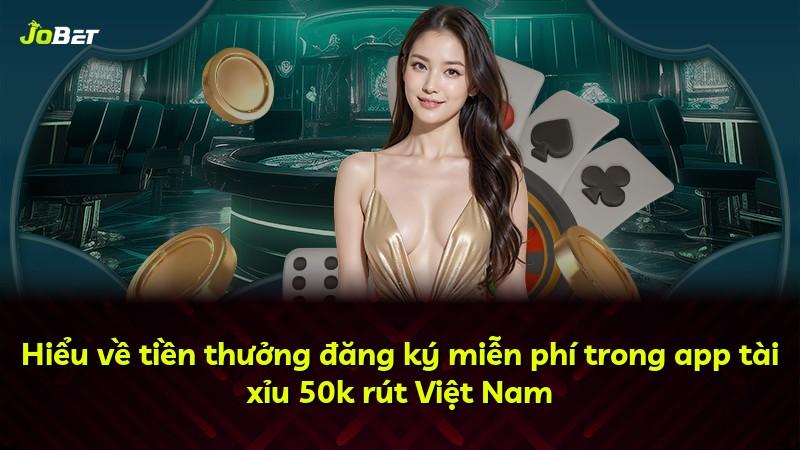 Hiểu về tiền thưởng đăng ký miễn phí trong app tài xỉu 50k rút Việt Nam