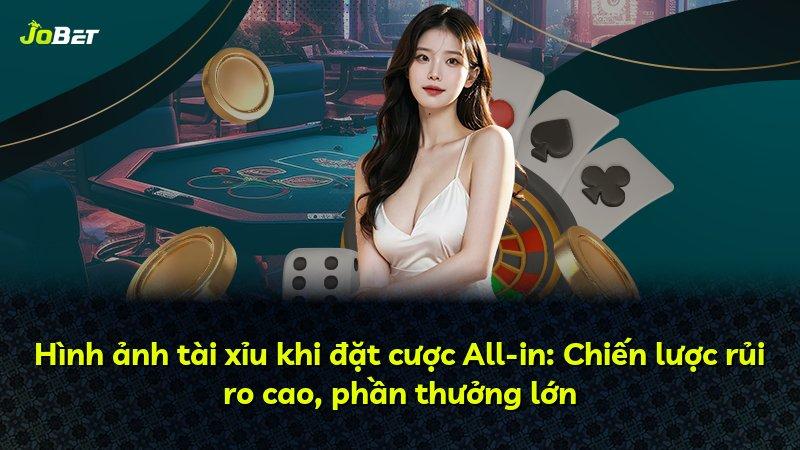 Hình ảnh tài xỉu khi đặt cược All-in: Chiến lược rủi ro cao, phần thưởng lớn