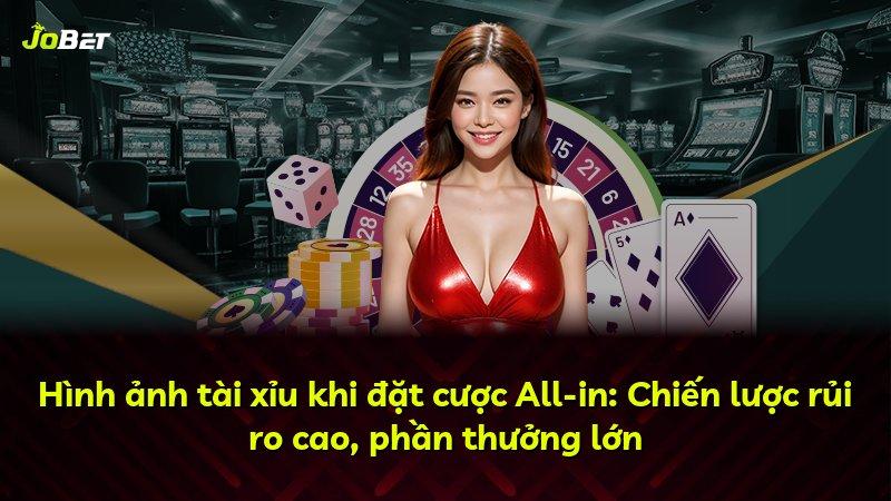 Hình ảnh tài xỉu khi đặt cược All-in: Chiến lược rủi ro cao, phần thưởng lớn