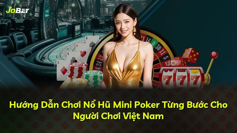 Hướng Dẫn Chơi Nổ Hũ Mini Poker Từng Bước Cho Người Chơi Việt Nam