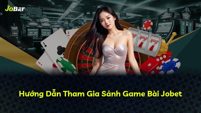 Hướng Dẫn Tham Gia Sảnh Game Bài Jobet